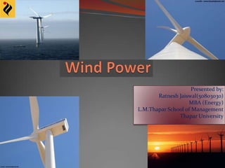  Wind Power Presented by: Ratnesh Jaiswal(50803030) MBA (Energy) L.M.Thapar School of Management Thapar University 