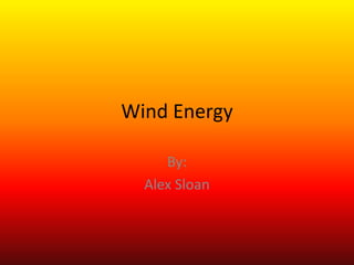 Wind Energy By: Alex Sloan 