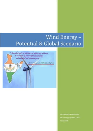 Wind Energy –
Potential & Global Scenario




                  MOHAMMED KABIRUDDIN
                  MS – Energy Systems, UPES
                  5/13/2008
 