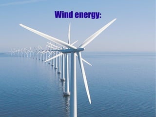 Wind energy:
 