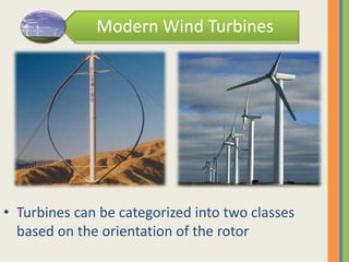 Modern Wind Turbines
• Turbines can be categorized into two classes
based on the orientation of the rotor
 