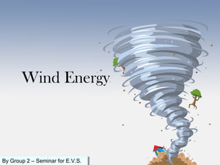 Wind Energy
By Group 2 – Seminar for E.V.S.By Group 2 – Seminar for E.V.S.
 