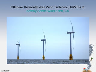 Offshore Horizontal Axis Wind Turbines (HAWTs) at
Scroby Sands Wind Farm, UK
 