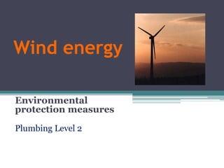 Wind energy
Environmental
protection measures
Plumbing Level 2
 