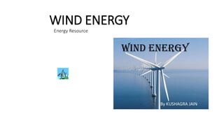 WIND ENERGY
Energy Resource
 