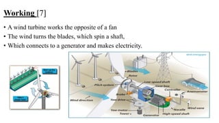 Working [7]
• A wind turbine works the opposite of a fan
• The wind turns the blades, which spin a shaft,
• Which connects to a generator and makes electricity.
 