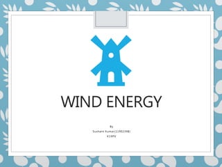 WIND ENERGY
By
Sushant Kumar(11902398)
K19PV
 