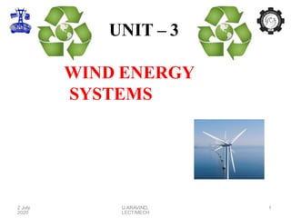 UNIT – 3
WIND ENERGY
SYSTEMS
2 July
2020
U.ARAVIND,
LECT/MECH
1
 