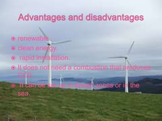  renewable .
 clean energy.
 rapid installation.
 It does not need a combustion that produces
CO2.
 It can be set up ...