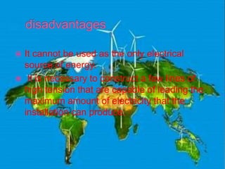  It cannot be used as the only electrical
source of energy.
 It is necessary to construct a few lines of
high tension th...