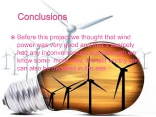  Before this project we thought that wind
power was very good and that it scarcely
had any inconveniences, but although w...