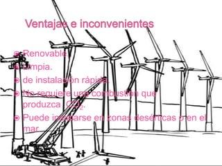  Renovable.
 Limpia.
 de instalación rápida.
 No requiere una combustión que
produzca CO2.
 Puede instalarse en zonas...