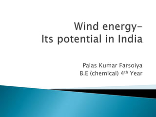 Wind energy- Its potential in India Palas Kumar Farsoiya B.E (chemical) 4th Year 