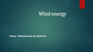 Wind energy
Name : Mohammed AL shahrani
 