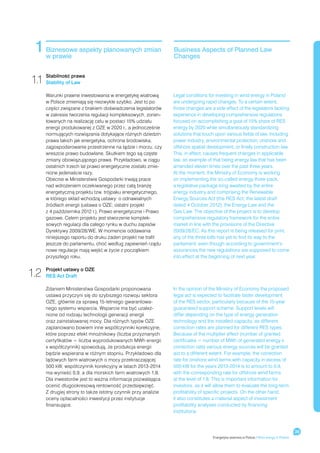 1    Biznesowe aspekty planowanych zmian
      w prawie
                                                                Business Aspects of Planned Law
                                                                Changes


1.1 Stabilność prawa
    Stability of Law

      Warunki prawne inwestowania w energetykę wiatrową         Legal conditions for investing in wind energy in Poland
      w Polsce zmieniają się niezwykle szybko. Jest to po       are undergoing rapid changes. To a certain extent,
      części związane z brakiem doświadczenia legislatorów      those changes are a side effect of the legislators lacking
      w zakresie tworzenia regulacji kompleksowych, zorien-     experience in developing comprehensive regulations
      towanych na realizację celu w postaci 15% udziału         focused on accomplishing a goal of 15% share of RES
      energii produkowanej z OZE w 2020 r., a jednocześnie      energy by 2020 while simultaneously standardizing
      normujących rozwiązania dotykające różnych dziedzin       solutions that touch upon various fields of law, including
      prawa takich jak energetyka, ochrona środowiska,          power industry, environmental protection, onshore and
      zagospodarowanie przestrzenne na lądzie i morzu, czy      offshore spatial development, or finally construction law.
      wreszcie prawo budowlane. Skutkiem tego są częste         This, in effect, causes frequent changes in applicable
      zmiany obowiązującego prawa. Przykładowo, w ciągu         law, an example of that being energy law that has been
      ostatnich trzech lat prawo energetyczne zostało zmie-     amended eleven times over the past three years.
      nione jedenaście razy.                                    At the moment, the Ministry of Economy is working
      Obecnie w Ministerstwie Gospodarki trwają prace           on implementing the so-called energy three-pack,
      nad wdrożeniem oczekiwanego przez całą branżę             a legislative package long awaited by the entire
      energetyczną projektu tzw. trójpaku energetycznego,       energy industry and comprising the Renewable
      w którego skład wchodzą ustawy: o odnawialnych            Energy Sources Act (the RES Act; the latest draft
      źródłach energii (ustawa o OZE; ostatni projekt           dated 4 October 2012), the Energy Law and the
      z 4 października 2012 r.), Prawo energetyczne i Prawo     Gas Law. The objective of the project is to develop
      gazowe. Celem projektu jest stworzenie komplek-           comprehensive regulatory framework for the entire
      sowych regulacji dla całego rynku w duchu zapisów         market in line with the provisions of the Directive
      Dyrektywy 2009/28/WE. W momencie oddawania                2009/28/EC. As this report is being released for print,
      niniejszego raportu do druku żaden projekt nie trafił     any of the three bills has yet to find its way to the
      jeszcze do parlamentu, choć według zapewnień rządu        parliament, even though according to government’s
      nowe regulacje mają wejść w życie z początkiem            assurances the new regulations are supposed to come
      przyszłego roku.                                          into effect at the beginning of next year.


1.2   Projekt ustawy o OZE
      RES Act Draft

      Zdaniem Ministerstwa Gospodarki proponowana               In the opinion of the Ministry of Economy the proposed
      ustawa przyczyni się do szybszego rozwoju sektora         legal act is expected to facilitate faster development
      OZE, głównie za sprawą 15-letniego gwarantowa-            of the RES sector, particularly because of the 15-year
      nego systemu wsparcia. Wsparcie ma być uzależ-            guaranteed support scheme. Support levels will
      nione od rodzaju technologii generacji energii            differ depending on the type of energy generation
      oraz zainstalowanej mocy. Dla różnych typów OZE           technology and the installed capacity, as different
      zaplanowano bowiem inne współczynniki korekcyjne,         correction rates are planned for different RES types.
      które poprzez efekt mnożnikowy (liczba przyznanych        Because of the multiplier effect (number of granted
      certyfikatów = liczba wyprodukowanych MWh energii         certificates = number of MWh of generated energy x
      x współczynnik) spowodują, że produkcja energii           correction rate) various energy sources will be granted
      będzie wspierana w różnym stopniu. Przykładowo dla        aid to a different extent. For example, the correction
      lądowych farm wiatrowych o mocy przekraczającej           rate for onshore wind farms with capacity in excess of
      500 kW, współczynnik korekcyjny w latach 2013-2014        500 kW for the years 2013-2014 is to amount to 0.9,
      ma wynieść 0,9, a dla morskich farm wiatrowych 1,8.       with the corresponding rate for offshore wind farms
      Dla inwestorów jest to ważna informacja pozwalająca       at the level of 1.8. This is important information for
      ocenić długookresową rentowność przedsięwzięć.            investors, as it will allow them to evaluate the long-term
      Z drugiej strony to także istotny czynnik przy analizie   profitability of specific projects. On the other hand,
      oceny opłacalności inwestycji przez instytucje            it also constitutes a material aspect of investment
      finansujące.                                              profitability analyses conducted by financing
                                                                institutions.



                                                                                                                                          39
                                                                                   Energetyka wiatrowa w Polsce / Wind energy in Poland
 