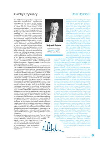 Drodzy Czytelnicy!                                                                                           Dear Readers!
Od 2008 r. Polska gospodarka nie przestaje                                                       Poland has been astonishing internal and
zadziwiać wewnętrznych i  zewnętrznych                                                           external observers of its economy since
obserwatorów. Nie znamy recesji, powięk-                                                         2008. We do not have any recession,
szamy w ciągu tych czterech lat PKB o 15,8%                                                      we increase GDP by 15.8% within those
w  czasie, gdy cała Unia Europejska osiąga                                                       4  years just when the entire European
skumulowany spadek o 0,5%. Wzmacniamy                                                            Union reports a cumulative decrease by
eksport i  wydajność polskiego pracownika.                                                       0.5%. We strengthen exports and Polish
Nastąpił wprawdzie wzrost bezrobocia do 12,5%                                                    employee efficiency. There was an increase
na koniec 2011 r., ale w tym czasie z szarego                                                    in the unemployment rate up to 12.5% as
końca UE przesunęliśmy się na środek europej-                                                    at the end of 2011 but over that period of
skiej stawki. Inwestorzy rynku energetycznego                                                    time, we moved from the very end to the
też to zauważyli, a mają jeszcze wiele innych                                                    middle of the European ranking. Energy
powodów by uważać Polskę za worth conside-                                                       market investors have also noticed that;
ring. Długoterminowe potrzeby energetyczne                                                       even though they have many other reasons
naszej gospodarki i gospodarstw domowych                                                         to find Poland to be worth considering. In
w obliczu wysokiego stopnia dekapitalizacji                  Wojciech Sztuba                     the light of the high level of decapitalisation
infrastruktury wytwórczej i przesyłowej, tworzą                                                  of the generation and grid infrastructure,
z polskiej energetyki, także odnawialnej, wyjąt-                Partner zarządzający             long-term power needs of our economy
kowo interesujący obszar dla zaangażowania                       Managing Partner                and households make the Polish power
globalnego kapitału na najbliższą, skądinąd                     TPA Horwath, Poland              industry, including renewable energy, an
ryzykowną dekadę. Rosnąca skala bezpośred-                                                       extremely interesting area for the involve-
nich i portfelowych inwestycji zagranicznych                                                     ment of global capital for the upcoming
w  tym sektorze jest na to dowodem nama-                                                         and otherwise risky decade. The increasing
calnym. I to pomimo wyjątkowo licznych zagrożeń, wynika-                   scale of both direct and portfolio foreign investments in this
jących z niestabilności prawa, a także z innych ograniczeń,                sector is a tangible proof of that. It is so despite outstandingly
szeroko opisywanych w kolejnej, czwartej już edycji raportu                numerous threats arising from instability of law as well as from
„Energetyka Wiatrowa w Polsce”.                                            other limitations that are described in detail in our fourth edition
Odnawialne źródła energii zyskują dużą popularność na świecie.             of the Wind Energy Industry in Poland report.
Także Polska, dzięki rozwojowi energetyki wiatrowej, ma szansę             Renewable energy sources are becoming popular worldwide.
na nieemisyjne pozyskiwanie energii, poprawę bezpieczeństwa                Thanks to the wind energy industry development, it is also
energetycznego i wypełnienie wymogów unijnych dotyczących                  Poland that has a chance to obtain energy in a non-emission
udziału OZE. Generacja energii elektrycznej z wiatru nie jest jednak       manner, increase energy safety and meet EU requirements with
jedynie tematem dla ekologów. To także nieuchronna przyszłość              respect to the RES share. Generation of electricity from wind
krajowego systemu wytwarzania, który z dzisiejszych nieco ponad            is not an issue for ecologists only. It is also an inevitable future
37 GW musi wzrosnąć o kilkanaście GW do roku 2030, a kilka-                of the national power system that has to rise by a dozen or so
dziesiąt już istniejących musi w tym czasie ulec całkowitemu               gigawatts from the current 37 GW until 2030 and several dozen
odtworzeniu. Zmieni się udział poszczególnych źródeł w miksie              already existing capacity must be completely restored over that
energetycznym i choć jeszcze długo główną rolę odgrywać będzie             time. The share of particular sources will change in the energy
węgiel, to poza nim dla wiatru, gazu i być może energii jądrowej           mix and although coal will continue to play the major role for
nie będzie w Polsce poważnych konkurentów. Te dodatkowe kilka-             a long time, there will be no other serious competitors to wind,
naście GW nowych mocy powstanie przede wszystkim w lądo-                   gas and perhaps nuclear power in Poland. These additional
wych i prawdopodobnie także morskich farmach wiatrowych. To                several gigawatts of new capacities will be generated mainly
wielkie wyzwanie nie tylko dla deweloperów i inwestorów, ale także         in onshore and probably in offshore wind farms. This is a great
dla administracji państwa oraz energetyki zawodowej. Wszyscy               challenge not only to developers and investors but also to
zainteresowani wydają się obecnie rozumieć jego skalę i choć               the state administration and conventional power industry. All
przyszły system energetyczny jest jeszcze w fazie konceptualnej,           interested parties seem at present to understand its scale and
stoimy przed historyczną szansą stworzenia trwałych podstaw dla            although the future power system is at the concept phase yet,
długoterminowego rozwoju nowoczesnej i ekologicznej elektro-               we are facing a historic chance to create durable foundations
energetyki. W ciągu najbliższych miesięcy dojdzie do podjęcia              for the long-term development of modern and ecological power
najważniejszych decyzji i uchwalenia najistotniejszych aktów praw-         industry. Major decisions and statutory acts are to be made or
nych. Z punktu widzenia energetyki wiatrowej są one potrzebne              enacted within the upcoming months. From the wind energy
pilniej niż kiedykolwiek, w przeciwnym razie bezpowrotnie utracimy         point of view, they are necessary more urgently than ever
wysokie momentum zbudowane z trudem w ciągu ostatnich lat.                 before. Otherwise, we will irretrievably lose the high momentum
Przedtem jednak niezbędne jest wyeliminowanie z projektu ustawy            built with quite an effort over the last years. Beforehand it is
o OZE szkodliwych propozycji m.in. dotyczących limitów wsparcia            necessary to get rid of harmful solutions proposed in the draft
i indeksacji.                                                              RES act, related to limitations of support and indexation.
Oddając w Państwa ręce czwartą edycję Raportu, którego                     I am delivering the fourth edition of the Report prepared by the
współautorami są Polska Agencja Informacji i Inwestycji Zagra-             Polish Agency of Information and Foreign Investments, BSJP
nicznych, kancelaria prawna BSJP oraz TPA Horwath,                             law firm and TPA Horwath to you. I wish you a pleasant
życzę Państwu inspirującej lektury, a  nam                                            reading and a satisfactory future support system of
wszystkim pomyślnego przyszłego systemu                                                   the wind energy industry to all of us. Let us have
wsparcia dla energetyki wiatrowej. Obyśmy                                                   a chance to announce first successes arising
w  przyszłorocznej, piątej edycji mogli                                                      from its change in the fifth edition of our report
odtrąbić pierwsze sukcesy wynikające                                                          next year.
z jego zmiany.



                                                                                                                                                         3
                                                                                                  Energetyka wiatrowa w Polsce / Wind energy in Poland
 