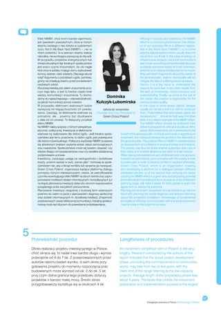 Efekt NIMBY, choć brzmi bardzo tajemniczo,                                                 Although it sounds very mysterious, the NIMBY
       jest zjawiskiem powszechnym, które w różnym                                                effect is a common phenomenon that affects
       stopniu każdego z nas dotyka w codziennym                                                  us in our everyday life to a different degree.
       życiu. Not In My Back Yard (NIMBY) – „nie na                                               Not In My Back Yard (“NIMBY”) is to some
       moim podwórku” to w pewnym stopniu reakcja                                                 extent a natural reaction which usually does not
       naturalna, nie wynikająca zazwyczaj ze złej woli.                                          result from our ill will. In the case of energy or
       W przypadku projektów energetycznych lub                                                   infrastructure projects, the local community’s
       infrastrukturalnych lęk lokalnych społeczeństw                                             fear is even something comprehensible because
       jest wręcz czymś zrozumiałym, bo oto nagle                                                 suddenly someone wants to build chimneys,
       ktoś chce w pobliżu mojego domu wybudować                                                  wind farms or make boreholes next to my house.
       kominy, wiatraki, robić odwierty. Dlaczego akurat                                          Why just here? Arguments about the needs of
       tutaj? Argumenty o potrzebach ogółu, państwa,                                              the general public, state or municipality will not
       gminy nie zniwelują strachu przed poniesieniem                                             mitigate the fear of suffering personal losses.
       osobistych szkód.                                                                          Hence, it is a  key issue to understand the
       Kluczową kwestią jest zatem zrozumienie przy-                                              reasons for such fear. It very often results from
       czyn tego lęku, a jest to bardzo często brak                                               the lack of knowledge, communication and
       wiedzy, komunikacji i zrozumienia. Tu docho-                                               understanding. Finally, we come to the nub of
       dzimy do najważniejszego – odpowiedzialność,
                                                                   Dominika                       the matter: the investor is responsible for the
       za jakość komunikacji ponosi inwestor.             Kulczyk-Lubomirska communication quality.
       W przypadku elektrowni wiatrowych ludzie                                                   In the case of wind power plants, people
       zazwyczaj nie negują słuszności ich powsta-              założyciel, wiceprezes            usually do not deny that it is right to construct
       wania. Uważają, że elektrownie wiatrowe są          Founder and Vice President of          them. They believe that wind power plants are
       potrzebne, ale… powinny być zbudowane                    Green Cross Poland                necessary but … should be built away from their
       z dala od ich posesji. To klasyczny przykład                                               plots. It is a classic example of the NIMBY effect.
       efektu NIMBY.                                                                              The NIMBY effect should be analysed from
       Na NIMBY należy spojrzeć z różnych perspektyw:                                             different perspectives: ethical and political. Wind
       etycznej i politycznej. Inwestycje w elektrownie                                           power plant investments are implemented to the
       wiatrowe są realizowane dla dobra ogółu. Jeśli lokalne społe-            benefit of the general public. If a local community is against such
       czeństwo jest temu przeciwne, to dobro ogółu jest poświęcane             investment, the individual interests are put first to the detriment of
       dla dobra indywidualnego. Polityczny wydźwięk NIMBY przejawia            the general public. The political effect of NIMBY is represented by
       się absolutnym brakiem zaufania wobec władz samorządowych                an absolute lack of confidence in local authorities and investors.
       oraz inwestorów. Społeczeństwo może się bowiem obawiać, czy              The society may thus be afraid whether authorities take care of
       władze dbają o ich bezpieczeństwo oraz czy wszelkie działania są         their safety and whether all actions are taken in a fair manner.
       podejmowane uczciwie.                                                    When taking inconveniences and additional costs into account,
       Inwestorzy, zwracając uwagę na niedogodności i dodatkowe                 investors should include communication with the society in their
       koszty, powinni wpisać w swój „biznes plan” rozmowę ze społe-            business plan in order to avoid a conflict or resolve it effectively.
       czeństwem tak, aby uniknąć konfliktu lub sprawnie go rozwiązać.          Green Cross Poland, which is an organisation creating
       Green Cross Poland, organizacja będąca platformą dialogu                 and developing a platform for a dialogue between different
       pomiędzy różnymi interesariuszami, uważa, że zweryfikowanie              interested parties, is of the opinion that verifying the factor
       czynnika wywołującego efekt NIMBY na danym terenie oraz zapro-           causing the NIMBY effect in a given area and proposing potential
       ponowanie możliwych działań informacyjnych i konsultacyjnych już         informational and consulting actions as early as at the investment
       na etapie planowania inwestycji ułatwi obu stronom wypracowanie          planning stage, will make it easier for both parties to reach the
       pożądanego przez wszystkich porozumienia.                                agreement so desired by everyone.
       Planowanie inwestycji związanej z budową farm wiatrowych                 Planning the wind farm investment should therefore go hand in
       powinno iść zatem w parze z planowaniem diagnozy społecznej              hand with planning the social diagnosis and actions informing
       oraz działań informacyjnych nt. docelowej instalacji. Znajomość          about the projected installation. Knowledge of fundamental
       podstawowych zasad efektywnej komunikacji z lokalną społecz-             principles of effective communication with the local community
       nością może być kluczem do powodzenia przedsięwzięcia.                   may be a key to the project’s success.




5   Przewlekłość procedur                                                        Lengthiness of procedures

    Okres realizacji projektu inwestycyjnego w Polsce,                           An investment completion term in Poland is still very
    choć skraca się, to nadal trwa bardzo długo i wynosi                         lengthy. Research conducted by the authors of this
    przeciętnie od 4 do 7 lat. Z przeprowadzonych przez                          report indicates that the actual project development
    autorów raportu badań wynika, iż sam okres przy-                             phase, preceding the commencement of construction
    gotowania projektu do momentu rozpoczęcia prac                               works, may take from two to five years, with the
    budowlanych może wynosić od ok. 2 do ok. 5 lat,                              lower limit of the range referring to the low-capacity
    przy czym dolna granica tego przedziału dotyczy                              projects. Average length of the preparatory phase was
    projektów o bardzo małej mocy. Średni okres                                  about 4 years. The factor that inhibits the investment
    przygotowawczy kształtuje się w okolicach 4 lat.                             preparation and implementation process to the largest



                                                                                                                                                                 57
                                                                                                          Energetyka wiatrowa w Polsce / Wind energy in Poland
 