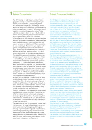 1   Polska, Europa i świat                                      Poland, Europe and the World


    Rok 2012 okazuje się być kolejnym, w którym Polska          Year 2012 proves to be another year of the stable
    gospodarka rozwija się w stabilnym tempie. Nie tylko        development of the Polish economy. It not only
    bardzo dobrze radzi sobie z panującym kryzysem,             handles the existing crisis but also reports the
    lecz będzie także rozwijać się w najszybszym tempie         quickest development rate in Europe. The European
    w Europie. Według prognozy Komisji Europejskiej wzrost      Commission forecasts that the economic growth
    gospodarczy w Polsce wyniesie 2,7%. Sukcesem okazały        rate in Poland will be 2.7%. The European football
    się także mistrzostwa Europy w piłce nożnej. Polska         championships were a success, too. Poland
    udowodniła, ze jest w stanie nie tylko wybudować nowo-      proved that it was not only able to construct state-
    czesne stadiony, ale także przeprowadzić mistrzostwa        of-the-art stadiums but also to host the successful
    w gorącej atmosferze i zakończone sukcesem.                 championships in a hot atmosphere.
    Przełom roku 2011 i 2012 upłynął dla energetyki wiatrowej   For the wind energy sector in Poland, the turn of 2011
    w Polsce pod znakiem oczekiwania na nowe ustawodaw-         and 2012 was the waiting time for new legislative acts
    stwo i regulacje dotyczące energii elektrycznej uzyski-     and regulations concerning electricity generated from
    wanej z odnawialnych źródeł energii. Można stwierdzić,      renewable sources of energy. One may state that the
    że brak przejrzystych długoterminowych regulacji był        lack of transparent long-term regulations was the major
    główną barierą dla szybkiego rozwoju nowych inwe-           barrier to the quick development of new investments.
    stycji. Pomimo tego, środowisko związane z energetyką       Despite that, the wind energy sector got more and
    wiatrową ulegało coraz większej integracji, co w przy-      more integrated which may be of key importance to its
    szłości może okazać się kluczowe dla rozwoju sektora.       development in the future.
    Powyższe fakty są szczególnie istotne w obliczu zmian       The above facts are considerably significant in the
    jakie czekają cały sektor elektroenergetyczny w Polsce      light of changes to be implemented in the entire power
    – i to nie tylko stymulowane koniecznością inwestycji       sector in Poland. These changes are not only stimulated
    w odnawialne źródła energii spowodowanej ogranicza-         by the need to invest in renewable energy sources
    niem emisji CO2, czy też zwiększeniem efektywności          caused by the reduced carbon dioxide emissions or
    wykorzystywanych źródeł energii. Przy analizie sektora      increased effectiveness of energy sources used. When
    elektroenergetycznego w Polsce coraz wyraźniej zaryso-      analysing the power sector in Poland, the need of its
    wuje się potrzeba jego gruntownego unowocześnienia          thorough modernisation and restoration seems to be
    i odbudowy. Dotyczy to zarówno wytwarzania energii          more evident. This applies to both: electricity generation
    elektrycznej, jak i infrastruktury przesyłowej. Wynika to   and transmission infrastructure. It results from the
    z faktu, że większość dużych inwestycji energetycznych      fact that the majority of big energy investments were
    było zrealizowanych kilka dekad temu.                       implemented a few decades ago.
    Można przytoczyć statystyki, z których wynika, że blisko    According to statistics, nearly 40% of operating power
    40% działających bloków energetycznych w Polsce ma          units in Poland have been working for more than
    ponad 40 lat. W tym do natychmiastowego wyłączenia          40 years, including 15% of power units older than
    kwalifikuje się 15% bloków energetycznych starszych niż     50 years that should be closed immediately. Professor
    50 lat. Jak wskazuje profesor Krzysztof Żmijewski, sekre-   Krzysztof Żmijewski, Secretary General of the National
    tarz generalny Narodowego Programu Redukcji Emisji,         Emission Reduction Programme, states that units older
    bloków starszych niż 30 lat jest ponad 70%.                 than 30 years represent more than 70%.
    Oznacza to, że w ciągu kilku, kilkunastu lat będą musiały   This means that within a few or a dozen years, we will
    zostać poniesione olbrzymie nakłady inwestycyjne, nie       have to incur huge investment expenditure not only on
    tylko na zwiększenie mocy wytwórczych związanych            increasing the generation capacities related with the
    z rozwojem gospodarczym kraju, ale przede wszystkim         economic development of our country but first of all
    odtworzeniowe, zwłaszcza, że do roku 2018 planowane         on increasing the replacement capacities, especially
    są wyłączenia z użytkowania dużej liczby użytkowanych       because a great number of operating power units are
    bloków energetycznych.                                      scheduled for closing by 2018.
    Farmy wiatrowe nie są w stanie całkowicie zastąpić obec-    Wind farms are not able to fully substitute for the
    nych elektrowni, ale mogą stać się istotnym elementem       existing power plants but may become a significant
    systemu elektroenergetycznego kraju. Wymaga to              element of the Polish power system. This requires
    dalszego wspierania sektora, a przede wszystkim stwo-       further support for the sector and first of all
    rzenia jasnego systemu regulacji – co jest warunkiem        development of a transparent regulation system which
    koniecznym z punktu widzenia inwestorów. Kluczową           is a prerequisite from the investors’ point of view.
    kwestią pozostaje zapewnienie stabilnych, długotermino-     The key issue is to ensure stable long-term legal and
    wych warunków prawno-regulacyjnych, a także rozwią-         regulatory terms and to resolve connection-related
    zanie kwestii związanych z przyłączeniami.                  issues.



                                                                                                                                          5
                                                                                   Energetyka wiatrowa w Polsce / Wind energy in Poland
 