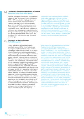 7.4    Optymalizacja opodatkowania sprzedaży certyfikatów
       Optimization of Certificate Sales Taxation

       Sprzedaż certyfikatów pochodzenia na ogół kontrak-        Certificate of origin sales are generally contracted
       towana jest wraz ze sprzedażą energii elektrycznej        together with power sales (Certificate Purchase
       (CPA + PPA) bezpośrednio między producentem               Agreements [CPA] + Power Purchase Agreements
       energii i zobowiązanym odbiorcą, najczęściej              [PPA]) directly between the energy producer and an
       zakładem energetycznym, czasem firmą tradin-              obligated customer i.e. most often a power company
       gową. Jako że certyfikaty pochodzenia stanowią            or sometimes a trading company. Since certificates
       prawo majątkowe, są odrębnym od energii (towar)           of origin constitute a property right, they are traded
       przedmiotem obrotu i jako taki oferują interesujące       separately from power (the merchandise), and as
       możliwości optymalizacji po stronie podatku docho-        such offer interesting possibilities in the context of
       dowego od osób prawnych. Osiągnięcie wymiernych           corporate income tax optimization. Measurable savings
       oszczędności wymaga pewnej elastyczności przy             can be achieved if certain flexibility is applied to CPA
       kontraktacji CPA oraz odpowiedniego planowania            contracting and proper tax planning is involved.
       podatkowego.


7.5    Zarządzanie ryzykiem podatkowym
       Tax Risk Management

       Projekty wiatrowe są na ogół dewelopowane                 Wind projects are generally developed by Special
       w spółkach celowych (SPV), których udziały stają          Purpose Vehicles (SPV) whose shares are
       się następnie przedmiotem obrotu, np. w procesie          subsequently traded when a strategic investor is
       pozyskiwania inwestora strategicznego lub sprzedaży       sought or the project is sold. A procedure like that
       projektu. Taka sytuacja implikuje szereg zagadnień        implies a number of issues and tax risks. Those are
       i ryzyk podatkowych.. Jednym z nich jest kwestia finan-   related, for example, to cases of financing individual
       sowania poszczególnych etapów inwestycji długiem,         investment stages with debt, where thin capitalization
       gdzie w przypadku finansowania przez udziałowców          and transfer pricing regulations are crucial for SPV
       SPV kluczowe są regulacje dotyczące niedostatecznej       shareholders, or cases involving foreign investors
       kapitalizacji i cen transferowych, a w przypadku zagra-   where the issues of tax residence and withholding
       nicznych inwestorów również problematyka rezydencji       tax also come to play. Moreover, a SPV usually
       podatkowej i podatku źródłowego. Ponadto SPV              uses services - including intangible (consulting)
       najczęściej korzysta z usług, w tym także niematerial-    services - offered by its related parties, which involves
       nych (doradczych) świadczonych przez podmioty z nią       specific obligations with regard to documenting the
       powiązane, co wiąże się z szczególnymi obowiązkami        performance of such services and transfer pricing.
       w zakresie dokumentacji ich wykonania i cen transfe-      Due diligence is also advisable when it comes to
       rowych. Wskazane jest również dochowanie należytej        setting out transaction terms and avoiding services
       staranności w przedmiocie ustalania warunków trans-       rendered partially or entirely free of charge, since
       akcji oraz unikanie świadczeń częściowo lub całkowicie    they create material risk for both parties. Considering
       nieodpłatnych, które kreują poważne ryzyko podat-         the responsibility that the SPV and its management
       kowe dla obu stron. .Z uwagi na odpowiedzialność SPV      board, and, to a certain degree, also its shareholders,
       i jej zarządu, a w pewnym stopniu także wspólników,       hold for historical tax arrears, an investor should
       za historyczne zaległości podatkowe, przed nabyciem       analyze potential tax risks and their impact on
       udziałów w SPV inwestor powinien przeprowadzić            the project value (due diligence analysis) prior to
       analizę ewentualnych zagrożeń podatkowych i ich           acquiring shares in an SPV.
       wpływu na wartość projektu (due diligence).




 68
      Energetyka wiatrowa w Polsce / Wind energy in Poland
 