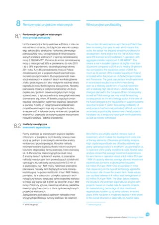 8     Rentowność projektów wiatrowych                             Wind project profitability


8.1 Rentowność projektów wiatrowych
    Wind project profitability

      Liczba inwestycji w farmy wiatrowe w Polsce, z roku na      The number of investments in wind farms in Poland has
      rok rośnie co oznacza, że dotychczas warunki rozwoju        been increasing from year to year, which means that,
      tego sektora były atrakcyjne. Na koniec pierwszego          so far, this sector has enjoyed attractive conditions for
      półrocza 2012 roku, funkcjonowało 619 koncesjono-           development. At the end of the first half of 2012, there
      wanych instalacji wiatrowych o łącznej zainstalowanej       were 619 licensed wind installations in operation, with
      mocy 2 188,94 MW34. Oznacza to wzrost zainstalowanej        aggregate installed capacity of 2,188.94MW34. This
      mocy o nieco ponad 35% w porównaniu do roku 2011            means a rise in installed capacity of slightly more than
      i aż o 58% w porównaniu do analogicznego okresu             35 percent compared to 2011 and a healthy 58-percent
      2011 roku. Aż 44% zainstalowanej mocy w Polsce              rise compared to the respective period of 2011. As
      zlokalizowane jest w województwach zachodniopo-             much as 44 percent of the installed capacity in Poland
      morskim oraz pomorskim. Duża popularność inwe-              is located within the provinces of Zachodniopomorskie
      stycji wiatrowych w ostatnich latach wynikała głównie       and Pomorskie. The great popularity of wind investments
      z faktu postrzegania ich jako relatywnie stabilnej lokaty   in recent years resulted mainly from them being
      kapitału ze stosunkowo wysoką stopą zwrotu. Niestety,       seen as a relatively stable form of capital investment
      planowane zmiany w polityce klimatycznej Unii Euro-         with a relatively high rate of return. Unfortunately, the
      pejskiej oraz polskim prawie energetycznym mogą             changes planned to the European Union climate policy
      spowodować, iż sytuacja w branży energetyki wiatrowej       as well as Polish energy law, may entail far-reaching
      diametralnie się zmieni. W świetle przyszłych zmian         consequences for the wind energy sector. In the view of
      regulacji dotyczących systemów wsparcia, opisanych          the future changes to the regulations on support systems
      w punkcie 7 rozdz. 2, prognozowanie opłacalności            described in point 7 part 2, forecasting profitability of
      projektów wiatrowych staje się szczególnie trudne,          wind projects has become particularly difficult, and such
      a niepewność w zakresie oceny rentowności projektów         uncertainty in profitability assessment of wind projects
      wiatrowych przekłada się na tymczasowe wstrzymanie          translates into a temporary freezing of new investments
      nowych inwestycji i odpływ inwestorów.                      as well as investor withdrawal.


8.2   Nakłady inwestycyjne
      Investment expenditures

      Farmy wiatrowe są inwestycjami wysoce kapitało-             Wind farms are a highly capital intensive type of
      chłonnymi, w związku z czym koszty rozwoju inwe-            investment, which makes the development costs one
      stycji są jednym z kluczowych elementów analizy             of the key elements of business profitability analysis.
      rentowności przedsięwzięcia. Wysokie nakłady                High capital expenditures are offset by relatively low
      rekompensowane są stosunkowo niskimi rocznymi               yearly operating costs of a wind farm, accounting for ca.
      kosztami eksploatacji farmy wiatrowej, które stanowią       3-4 percent of the yearly investment costs. Market data
      ok. 3-4% kosztów inwestycyjnych (w skali roku).             analysis shows that average investment expenditures
      Z analizy danych rynkowych wynika, iż przeciętne            for wind farms in operation stood at 6.0 million PLN per
      nakłady inwestycyjne farm prowadzących działalność          1 MW of capacity whereas average planned investment
      operacyjną kształtowały się na poziomie 6,0 mln zł          expenditures for farms in development equalled
      w przeliczeniu na 1 MW mocy, natomiast przeciętne           6.6 million PLN per 1MW. One should bear in mind
      planowane nakłady farm będących w fazie rozwoju             that, depending on the type of technology applied or
      kształtują się na poziomie 6,6 mln zł na 1 MW. Należy       the location site chosen for a wind farm, these values
      pamiętać, że w zależności od wykorzystanych tech-           can oscillate between 4.4 million and the high level of
      nologii czy wyboru lokalizacji farmy wiatrowej wartości     8.0 million PLN per 1MW. The chart below presents
      te mogą się wahać od 4,4 mln aż do 8 mln zł za 1 MW         the structure of investment expenditures in wind farm
      mocy. Poniższy wykres prezentuje strukturę nakładów         projects, based on market data for specific projects.
      inwestycyjnych w oparciu o dane rynkowe wybranych           An overwhelming percentage of total investment
      projektów wiatrowych.                                       expenditures is taken up by wind turbines. In recent
      Zdecydowaną większość ogólnych nakładów inwe-               years, there has been a moderate decline in their share
      stycyjnych pochłaniają turbiny wiatrowe. W ostatnich        in the overall structure of expenditures. Market data

       	 www.ure.gov.pl
      34
                                                                   	 www.ure.gov.pl
                                                                  34




                                                                                                                                             69
                                                                                      Energetyka wiatrowa w Polsce / Wind energy in Poland
 