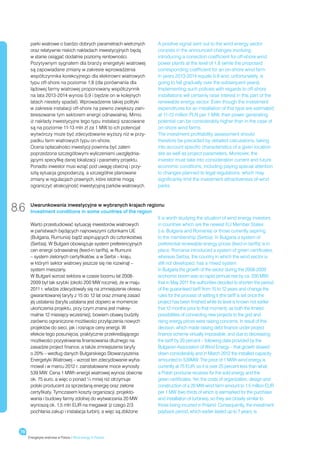 parki wiatrowe o bardzo dobrych parametrach wietrznych        A positive signal sent out to the wind energy sector
       oraz relatywnie niskich nakładach inwestycyjnych będą         consists in the announced changes involving
       w stanie osiągać dodatnie poziomy rentowności.                introducing a correction coefficient for off-shore wind
       Pozytywnym sygnałem dla branży energetyki wiatrowej           power plants at the level of 1.8 (while the proposed
       są zapowiadane zmiany w zakresie wprowadzenia                 corresponding coefficient for an on-shore wind farm
       współczynnika korekcyjnego dla elektrowni wiatrowych          in years 2013-2014 equals 0.9 and, unfortunately, is
       typu off-shore na poziomie 1,8 (dla porównania dla            going to fall gradually over the subsequent years).
       lądowej farmy wiatrowej proponowany współczynnik              Implementing such policies with regards to off-shore
       na lata 2013-2014 wynosi 0,9 i będzie on w kolejnych          installations will certainly raise interest in this part of the
       latach niestety spadał). Wprowadzenie takiej polityki         renewable energy sector. Even though the investment
       w zakresie instalacji off-shore na pewno zwiększy zain-       expenditures for an installation of this type are estimated
       teresowanie tym sektorem energii odnawialnej. Mimo,           at 11-13 million PLN per 1 MW, their power generating
       iż nakłady inwestycyjne tego typu instalacji szacowane        potential can be considerably higher than in the case of
       są na poziomie 11-13 mln zł za 1 MW to ich potencjał          on-shore wind farms.
       wytwórczy może być zdecydowanie wyższy niż w przy-            The investment profitability assessment should
       padku farm wiatrowych typu on-shore.                          therefore be preceded by detailed calculations, taking
       Ocena opłacalności inwestycji powinna być zatem               into account specific characteristics of a given location
       poprzedzona szczegółowymi wyliczeniami uwzględnia-            site as well as project parameters. Moreover, the
       jącymi specyfikę danej lokalizacji i parametry projektu.      investor must take into consideration current and future
       Ponadto inwestor musi wziąć pod uwagę obecną i przy-          economic conditions, including paying special attention
       szłą sytuacja gospodarczą, a szczególnie planowane            to changes planned to legal regulations, which may
       zmiany w regulacjach prawnych, które istotnie mogą            significantly limit the investment attractiveness of wind
       ograniczyć atrakcyjność inwestycyjną parków wiatrowych.       parks.



8.6    Uwarunkowania inwestycyjne w wybranych krajach regionu
       Investment conditions in some countries of the region
                                                                It is worth studying the situation of wind energy investors
       Warto przestudiować sytuację inwestorów wiatrowych       in countries which are the newest EU Member States
       w państwach będących najnowszymi członkami UE            (i.e. Bulgaria and Romania) or those currently aspiring
       (Bułgaria, Rumunia) bądź aspirujących do członkostwa     to the membership (Serbia). In Bulgaria a system of
       (Serbia). W Bułgarii obowiązuje system preferencyjnych   preferential renewable energy prices (feed-in tariffs) is in
       cen energii odnawialnej (feed-in tariffs), w Rumunii     place. Romania introduced a system of green certificates,
       – system zielonych certyfikatów, a w Serbii – kraju,     whereas Serbia, the country in which the wind sector is
       w którym sektor wiatrowy jeszcze się nie rozwinął –      still not developed, has a mixed system.
       system mieszany.                                         In Bulgaria the growth of the sector during the 2008-2009
       W Bułgarii wzrost sektora w czasie boomu lat 2008-       economic boom was so rapid (annual rise by ca. 200 MW)
       2009 był tak szybki (około 200 MW rocznie), że w maju    that in May 2011 the authorities decided to shorten the period
       2011 r. władze zdecydowały się na zmniejszenie okresu    of the guaranteed tariff from 15 to 12 years and change the
       gwarantowanej taryfy z 15 do 12 lat oraz zmianę zasad    rules for the process of setting it (the tariff is set once the
       jej ustalania (taryfa ustalana jest dopiero w momencie   project has been finished while its level is known not earlier
       ukończenia projektu, przy czym znana jest maksy-         that 12 months prior to that moment), as both the limited
       malnie 12 miesięcy wcześniej), bowiem obawy budziły      possibilities of connecting new projects to the grid and
       zarówno ograniczone możliwości przyłączenia nowych       rising energy prices were raising concerns. In result of this
       projektów do sieci, jak i rosnące ceny energii. W        decision, which made raising debt finance under project
       efekcie tego posunięcia, praktycznie przekreślającego    finance scheme virtually impossible, and due to decreasing
       możliwości pozyskiwania finansowania dłużnego na         the tariff by 20 percent – following data provided by the
       zasadzie project finance, a także zmniejszenia taryfy    Bulgarian Association of Wind Energy – that growth slowed
       o 20% – według danych Bułgarskiego Stowarzyszenia        down considerably and in March 2012 the installed capacity
       Energetyki Wiatrowej – wzrost ten zdecydowanie wyha-     amounted to 539MW. The price of 1 MWh wind energy is
       mował i w marcu 2012 r. zainstalowane moce wynosiły      currently at 75 EUR, so it is over 25 percent less than what
       539 MW. Cena 1 MWh energii wiatrowej wynosi obecnie      a Polish producer receives for the sold energy and the
       ok. 75 euro, a więc o ponad ¼ mniej niż otrzymuje        green certificates. Yet, the costs of organization, design and
       polski producent za sprzedaną energię oraz zielone       construction of a 20 MW wind farm amount to 1.5 million EUR
       certyfikaty. Tymczasem koszty organizacji, projekto-     per 1 MW (two thirds of which is earmarked for the purchase
       wania i budowy farmy zdolnej do wytwarzania 20 MW        and installation of turbines), so they are closely similar to
       wynoszą ok. 1,5 mln EUR na megawat (z czego 2/3          those being incurred in Poland. Consequently, the investment
       pochłania zakup i instalacja turbin), a więc są zbliżone payback period, which earlier lasted up to 7 years, is



 78
      Energetyka wiatrowa w Polsce / Wind energy in Poland
 