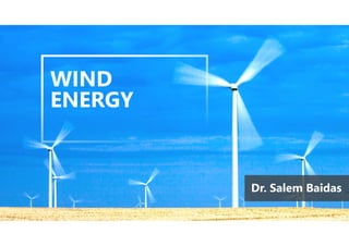 WIND
ENERGY
Dr. Salem Baidas
 