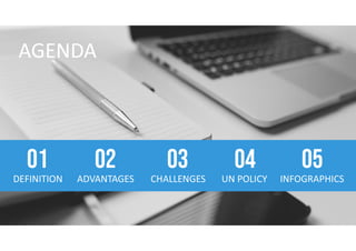 AGENDA
DEFINITION
01
ADVANTAGES
02
CHALLENGES
03
UN POLICY
04
INFOGRAPHICS
05
 