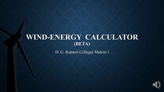 WIND-ENERGY CALCULATOR
(BETA)
D. G. Ruparel College( Mahim )
 