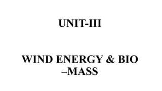 UNIT-III
WIND ENERGY & BIO
–MASS
 