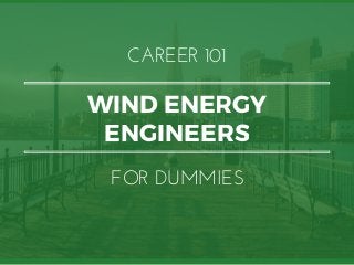 WIND ENERGY
ENGINEERS
CAREER 101
FOR DUMMIES
 