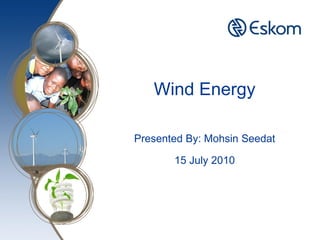 Wind Energy

Presented By: Mohsin Seedat

       15 July 2010
 