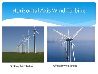 Horizontal Axis Wind Turbine
On Shore Wind Turbine Off Shore Wind Turbine
 