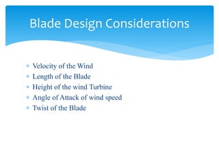 Blade Design Considerations
 Velocity of the Wind
 Length of the Blade
 Height of the wind Turbine
 Angle of Attack of wind speed
 Twist of the Blade
 