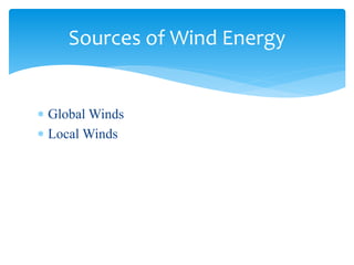  Global Winds
 Local Winds
Sources of Wind Energy
 