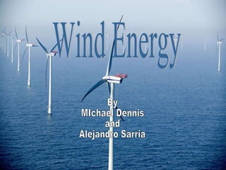 By  Michel dennis and Alejandro sarria Wind Energy Wind Energy By Michael Dennis and Alejandro Sarria Wind Energy By MIchael Dennis and  Alejandro Sarria 