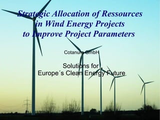 Strategic Allocation of Ressources
in Wind Energy Projects
to Improve Project Parameters
Cotanum GmbH
Solutions for
Europe´s Clean Energy Future
 
