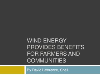 WIND ENERGY
PROVIDES BENEFITS
FOR FARMERS AND
COMMUNITIES
By David Lawrence, Shell
 