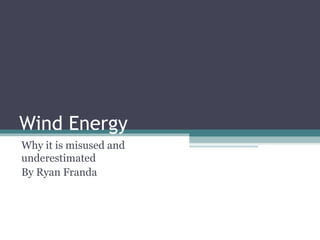 Wind Energy Why it is misused and underestimated By Ryan Franda 