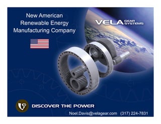 New American
Renewable Energy
Manufacturing Company
Noel.Davis@velagear.com (317) 224-7831
 