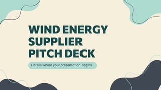 WIND ENERGY
SUPPLIER
PITCH DECK
Here is where your presentation begins
 
