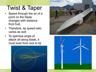 Twist & Taper
• Speed through the air of a
point on the blade
changes with distance
from hub
• Therefore, tip speed ratio
varies as well
• To optimize angle of
attack all along blade, it
must twist from root to tip
 