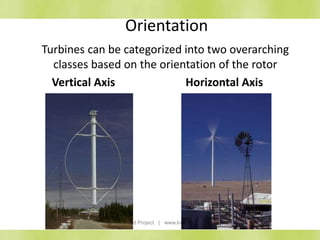 KidWind Project | www.kidwind.org
Orientation
Turbines can be categorized into two overarching
classes based on the orientation of the rotor
Vertical Axis Horizontal Axis
 