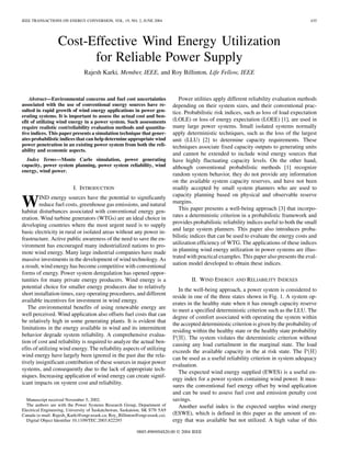 IEEE TRANSACTIONS ON ENERGY CONVERSION, VOL. 19, NO. 2, JUNE 2004                                                                           435




                  Cost-Effective Wind Energy Utilization
                        for Reliable Power Supply
                               Rajesh Karki, Member, IEEE, and Roy Billinton, Life Fellow, IEEE



    Abstract—Environmental concerns and fuel cost uncertainties                Power utilities apply different reliability evaluation methods
associated with the use of conventional energy sources have re-             depending on their system sizes, and their conventional prac-
sulted in rapid growth of wind energy applications in power gen-            tice. Probabilistic risk indices, such as loss of load expectation
erating systems. It is important to assess the actual cost and ben-
efit of utilizing wind energy in a power system. Such assessments           (LOLE) or loss of energy expectation (LOEE) [1], are used in
require realistic cost/reliability evaluation methods and quantita-         many large power systems. Small isolated systems normally
tive indices. This paper presents a simulation technique that gener-        apply deterministic techniques, such as the loss of the largest
ates probabilistic indices that can help determine appropriate wind         unit (LLU) [2] to determine capacity requirements. These
power penetration in an existing power system from both the reli-           techniques associate fixed capacity outputs to generating units
ability and economic aspects.
                                                                            and cannot be extended to include wind energy sources that
  Index Terms—Monte Carlo simulation, power generating                      have highly fluctuating capacity levels. On the other hand,
capacity, power system planning, power system reliability, wind             although conventional probabilistic methods [1] recognize
energy, wind power.
                                                                            random system behavior, they do not provide any information
                                                                            on the available system capacity reserves, and have not been
                          I. INTRODUCTION                                   readily accepted by small system planners who are used to
                                                                            capacity planning based on physical and observable reserve
W        IND energy sources have the potential to significantly
         reduce fuel costs, greenhouse gas emissions, and natural
habitat disturbances associated with conventional energy gen-
                                                                            margins.
                                                                               This paper presents a well-being approach [3] that incorpo-
eration. Wind turbine generators (WTGs) are an ideal choice in              rates a deterministic criterion in a probabilistic framework and
developing countries where the most urgent need is to supply                provides probabilistic reliability indices useful to both the small
basic electricity in rural or isolated areas without any power in-          and large system planners. This paper also introduces proba-
frastructure. Active public awareness of the need to save the en-           bilistic indices that can be used to evaluate the energy costs and
vironment has encouraged many industrialized nations to pro-                utilization efficiency of WTG. The applications of these indices
mote wind energy. Many large industrial companies have made                 in planning wind energy utilization in power systems are illus-
massive investments in the development of wind technology. As               trated with practical examples. This paper also presents the eval-
a result, wind energy has become competitive with conventional              uation model developed to obtain these indices.
forms of energy. Power system deregulation has opened oppor-
tunities for many private energy producers. Wind energy is a                        II. WIND ENERGY AND RELIABILITY INDEXES
potential choice for smaller energy producers due to relatively
                                                                               In the well-being approach, a power system is considered to
short installation times, easy operating procedures, and different
                                                                            reside in one of the three states shown in Fig. 1. A system op-
available incentives for investment in wind energy.
                                                                            erates in the healthy state when it has enough capacity reserve
   The environmental benefits of using renewable energy are
                                                                            to meet a specified deterministic criterion such as the LLU. The
well perceived. Wind application also offsets fuel costs that can
                                                                            degree of comfort associated with operating the system within
be relatively high in some generating plants. It is evident that
                                                                            the accepted deterministic criterion is given by the probability of
limitations in the energy available in wind and its intermittent
                                                                            residing within the healthy state or the healthy state probability
behavior degrade system reliability. A comprehensive evalua-
                                                                                  . The system violates the deterministic criterion without
tion of cost and reliability is required to analyze the actual ben-
                                                                            causing any load curtailment in the marginal state. The load
efits of utilizing wind energy. The reliability aspects of utilizing
                                                                            exceeds the available capacity in the at risk state. The
wind energy have largely been ignored in the past due the rela-
                                                                            can be used as a useful reliability criterion in system adequacy
tively insignificant contribution of these sources in major power
                                                                            evaluation.
systems, and consequently due to the lack of appropriate tech-
                                                                               The expected wind energy supplied (EWES) is a useful en-
niques. Increasing application of wind energy can create signif-
                                                                            ergy index for a power system containing wind power. It mea-
icant impacts on system cost and reliability.
                                                                            sures the conventional fuel energy offset by wind application
                                                                            and can be used to assess fuel cost and emission penalty cost
  Manuscript received November 5, 2002.                                     savings.
  The authors are with the Power Systems Research Group, Department of         Another useful index is the expected surplus wind energy
Electrical Engineering, University of Saskatchewan, Saskatoon, SK S7N 5A9
Canada (e-mail: Rajesh_Karki@engr.usask.ca; Roy_Billinton@engr.usask.ca).   (ESWE), which is defined in this paper as the amount of en-
  Digital Object Identifier 10.1109/TEC.2003.822293                         ergy that was available but not utilized. A high value of this
                                                          0885-8969/04$20.00 © 2004 IEEE
 