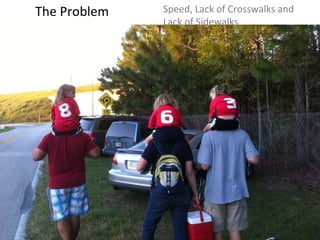 The Problem Speed, Lack of Crosswalks and  Lack of Sidewalks 