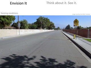 Envision It Think about it. See it. Existing conditions Image courtesy the WALC Institute 