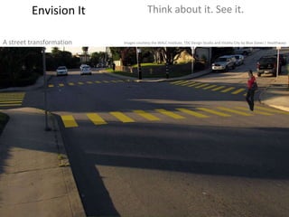 Envision It Think about it. See it. A street transformation Images courtesy the WALC Institute, TDC Design Studio and Vitality City by Blue Zones | Healthways 