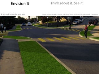 Envision It Think about it. See it. A street transformation Images courtesy the WALC Institute, TDC Design Studio and Vitality City by Blue Zones | Healthways 