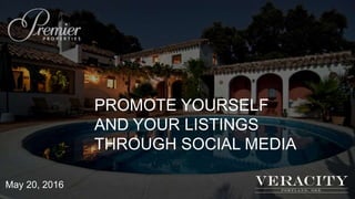 PROMOTE YOURSELF
AND YOUR LISTINGS
THROUGH SOCIAL MEDIA
May 20, 2016
 