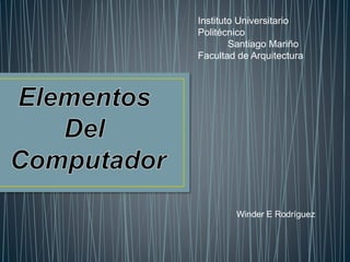Instituto Universitario
Politécnico
Santiago Mariño
Facultad de Arquitectura
Winder E Rodríguez
 