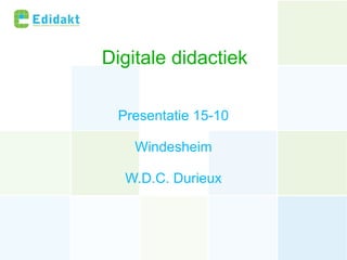 Digitale didactiek Presentatie 15-10 Windesheim W.D.C. Durieux 